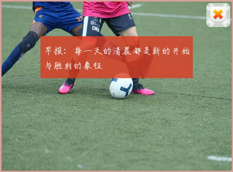 早报：每一天的清晨都是新的开始与胜利的象征