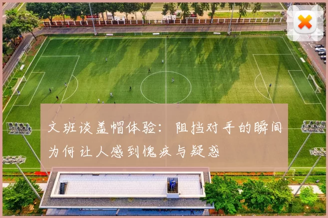 文班谈盖帽体验：阻挡对手的瞬间为何让人感到愧疚与疑惑